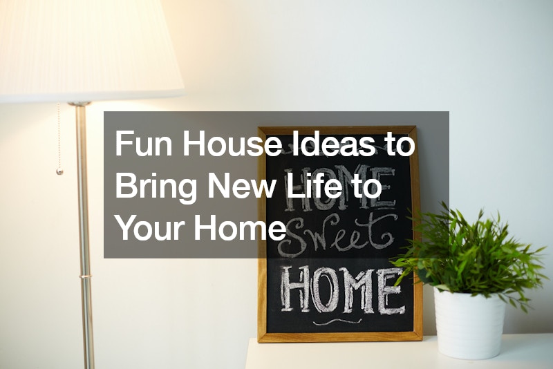 Fun House Ideas to Bring New Life to Your Home